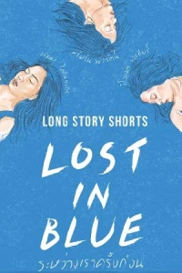 Long Story Shorts Lost in Blue (2016) ระหว่างเราครั้งก่อน